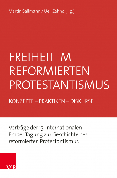 Freiheit im reformierten Protestantismus. Konzepte – Praktiken – Diskurse